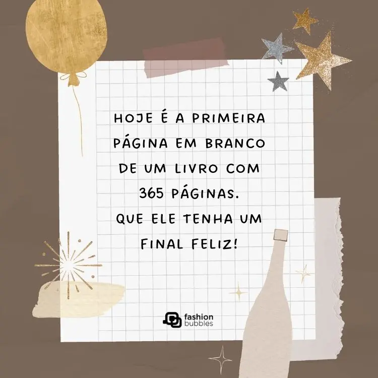 Cartão virtual de fundo marrom com colagens de balão, estrelas, garrafa de champanhe, papel quadriculado com frase: Hoje é a primeira página em branco de um livro com 365 páginas. Que ele tenha um final feliz!