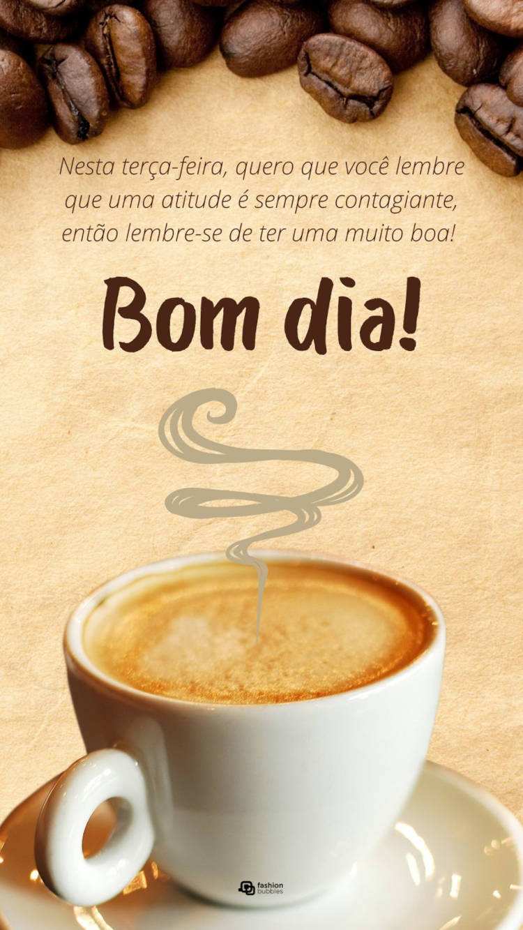 Cartão virtual de fundo marrom, com xícara de café com fumaça e frase "Nesta terça-feira, quero que você lembre que uma atitude é sempre contagiante, então lembre-se de ter uma muito boa! Bom dia!"