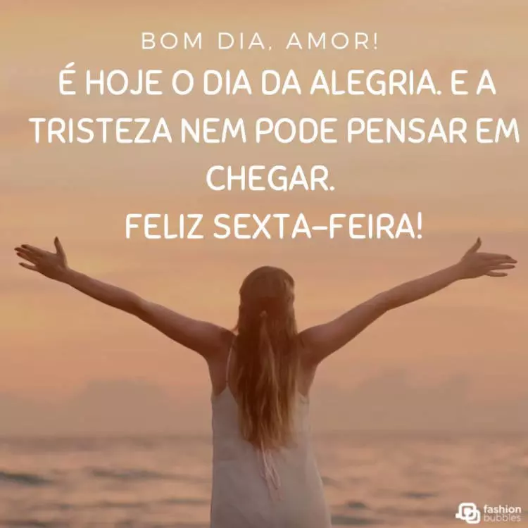 É hoje o dia da alegria, e a tristeza nem pode pensar em chegar!