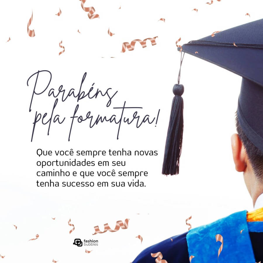 Foto de formando de costas com mensagem de parabéns: Que você sempre tenha novas oportunidades em seu caminho e que você sempre tenha sucesso em sua vida. Parabéns pela formatura!