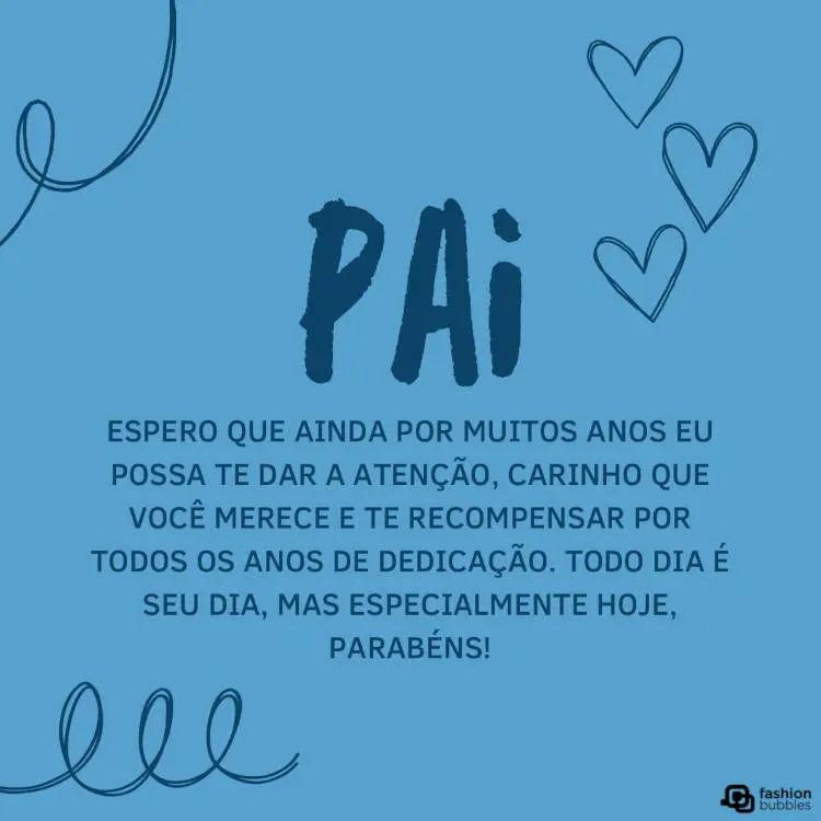 Cartão virtual de fundo azul com desenho de corações, espirais e frase "Pai, espero que ainda por muitos anos eu possa te dar a atenção, carinho que você merece e te recompensar por todos os anos de dedicação. Todo dia é seu dia, mas especialmente hoje, parabéns! "