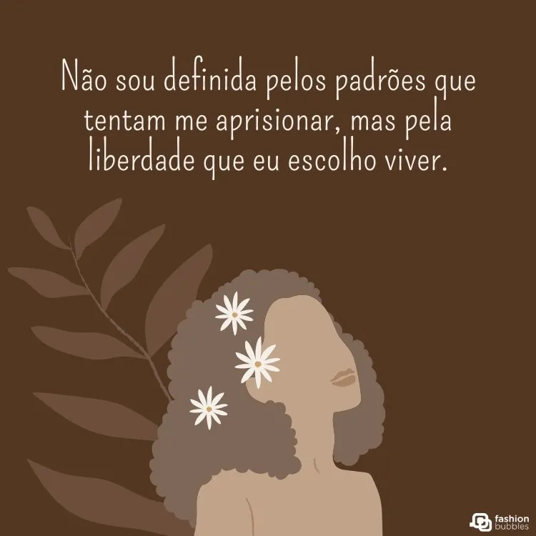 Cartão virtual de fundo marrom com desenho de ramo, desenho de mulher de pele negra com margaridas no cabelo e frase "Não sou definida pelos padrões que tentam me aprisionar, mas pela liberdade que eu escolho viver."