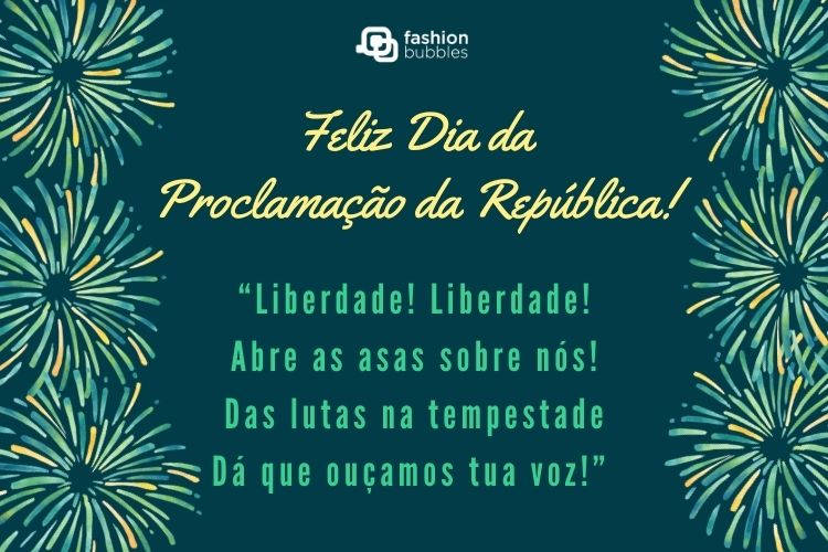 Cartão virtual de fundo azul com fogos de artifício em verde, amarelo e azul, além de frase “Liberdade! Liberdade! / Abre as asas sobre nós! / Das lutas na tempestade / Dá que ouçamos tua voz!” (Hino da Proclamação da República)