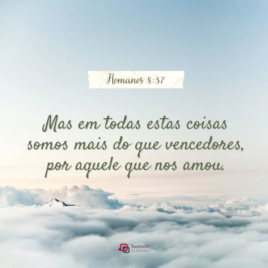 Passagem Romanos 8:37:"Mas em todas estas coisas somos mais do que vencedores, por aquele que nos amou." 