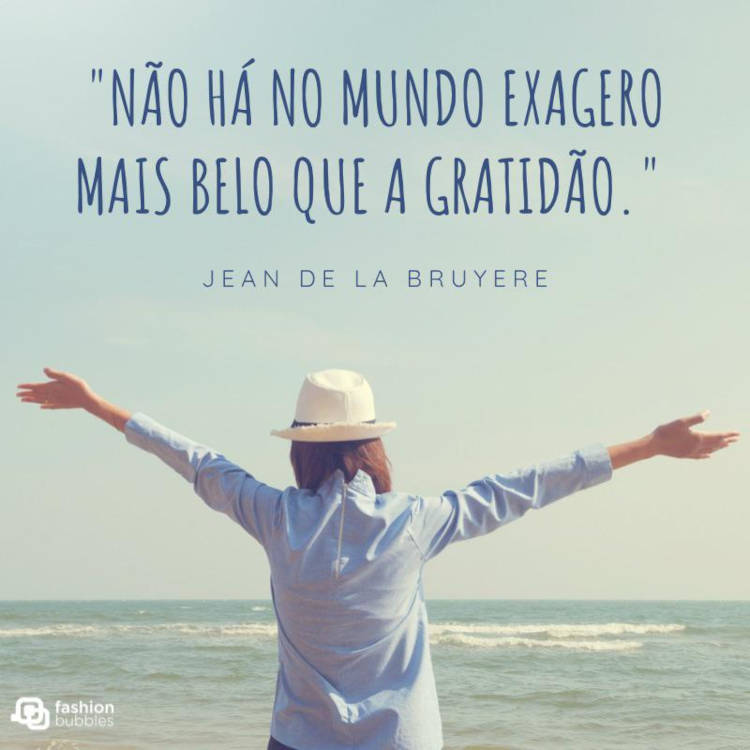 "Não há no mundo exagero mais belo que a gratidão." (Jean de la Bruyere) Foto de pessoa de pele clara de costas para a foto e de frente para o mar, usando chapéu branco e camisa azul. No cartão virtual há a frase ""Não há no mundo exagero mais belo que a gratidão." (Jean de la Bruyere)"