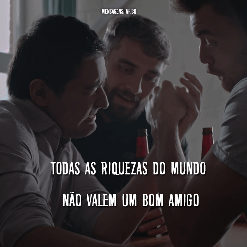 Foto de dois homens brincando de queda de braço e um assistindo, além de frase "Todas as riquezas do mundo não valem um bom amigo."