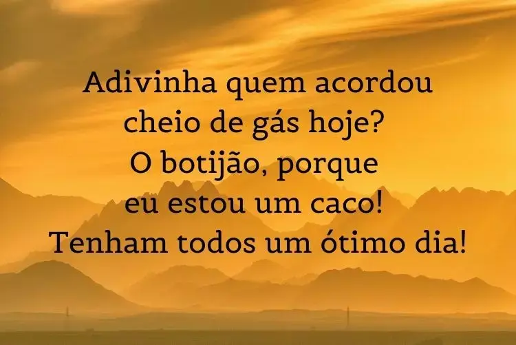 Foto de montanhas com filtro amarelo e frase: Adivinha quem acordou cheio de gás hoje? O botijão, porque eu estou um caco! Tenham todos um ótimo dia!