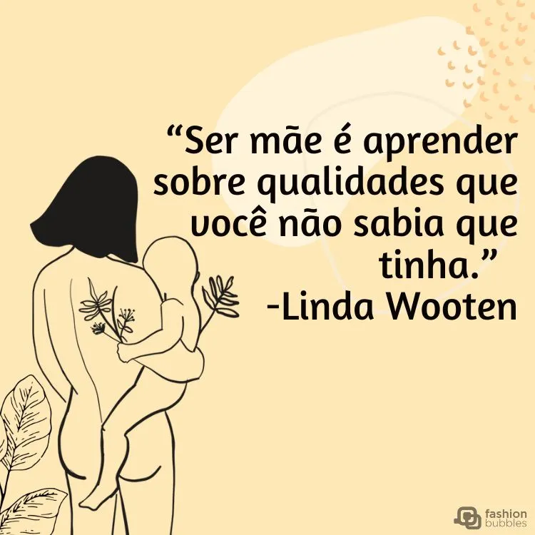 Card com fundo cor pêssego, desenho de mãe segurando bebê, plantas e frase “Ser mãe é aprender sobre qualidades que você não sabia que tinha.” (Linda Wooten)