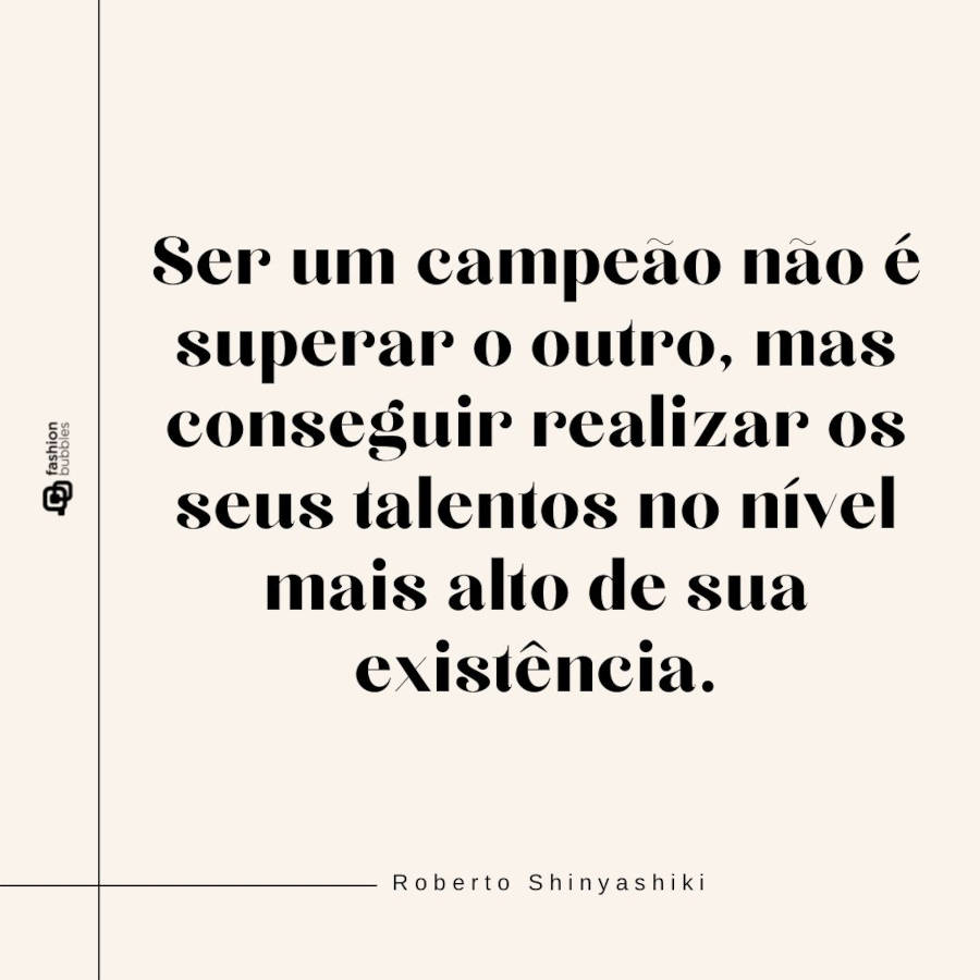 Frase de Roberto Shinyashiki: "Ser um campeão não é superar o outro, mas conseguir realizar os seus talentos no nível mais alto de sua existência."