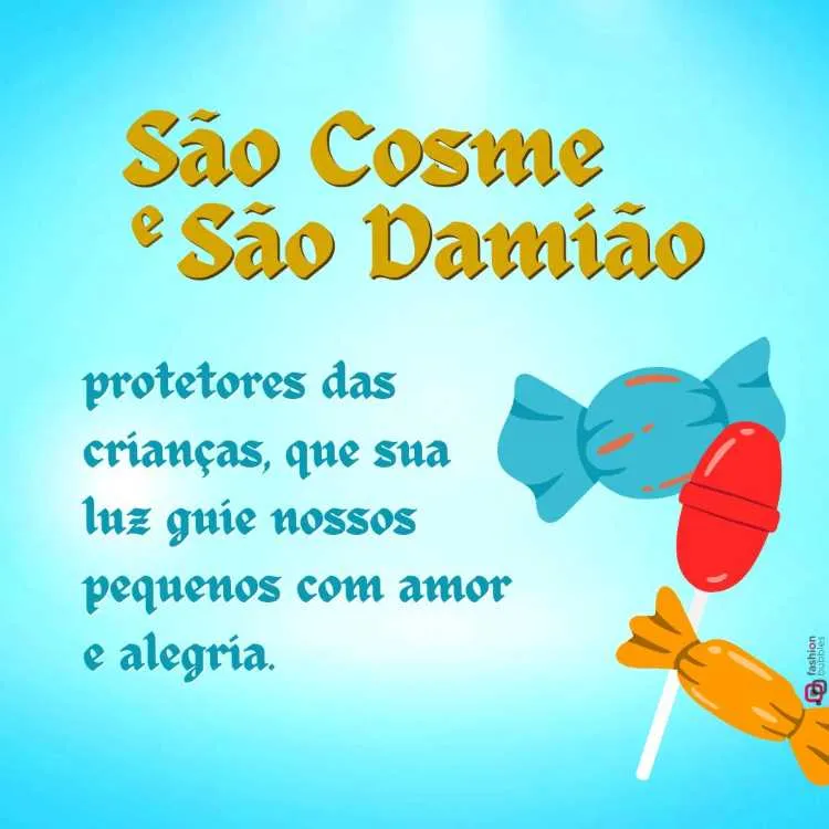 A imagem apresenta um fundo azul claro com um texto em destaque que diz: "São Cosme e São Damião, protetores das crianças, que sua luz guie nossos pequenos com amor e alegria." Ao lado do texto, há ilustrações de doces: uma bala azul, um pirulito vermelho e uma bala laranja, simbolizando a tradição de distribuir doces em celebração aos santos.


