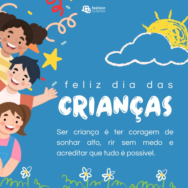 Card de fundo azul com desenho de crianças, confetes, serpentina, sol, nuvem e frase: Ser criança é ter coragem de sonhar alto, rir sem medo e acreditar que tudo é possível. Feliz Dia das Crianças! 