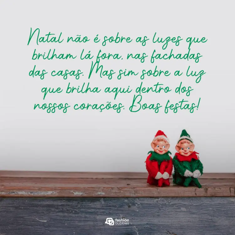 Foto de bonecos natalinos e frase "Natal não é sobre as luzes que brilham lá fora, nas fachadas das casas. Mas sim sobre a luz que brilha aqui dentro dos nossos corações. Boas festas!"