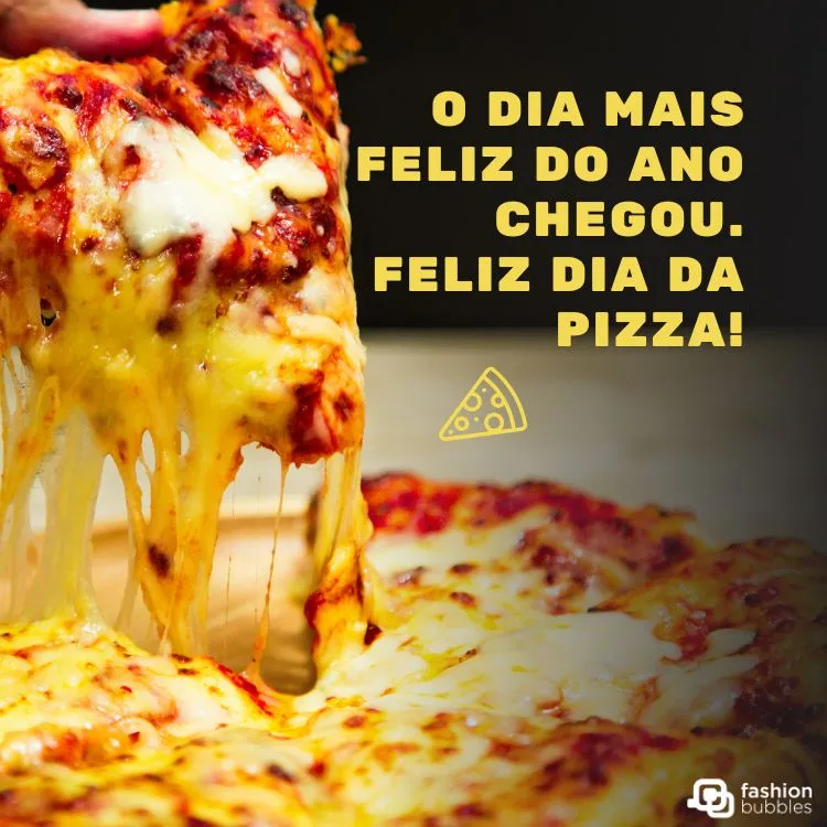 Pessoa de pele clara retirando fatia de pizza de queijo com molho de tomate e frase "O dia mais feliz do ano chegou. Feliz Dia da Pizza!"
