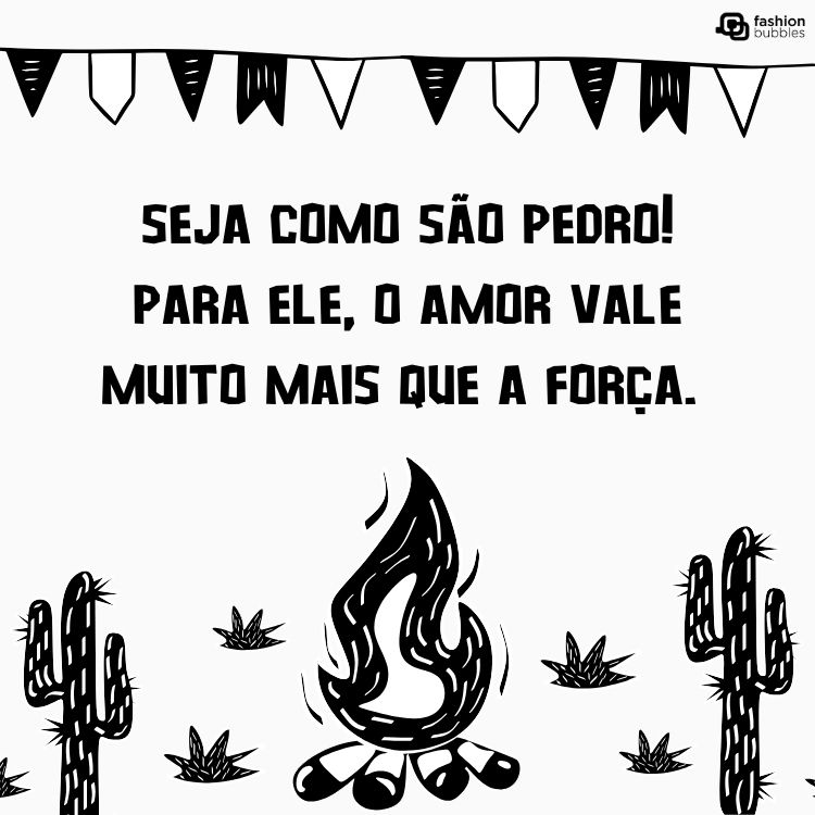 Cartão virtual de fundo claro com bandeiras juninas, cactos e fogueira, além de frase " Seja como São Pedro! Para ele, o amor vale muito mais que a força. "