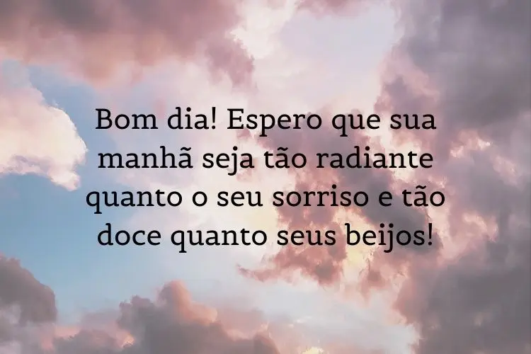 Foto de céu e frase: bom dia! Espero que sua manhã seja tão radiante quanto o seu sorriso e tão doce quanto seus beijos!