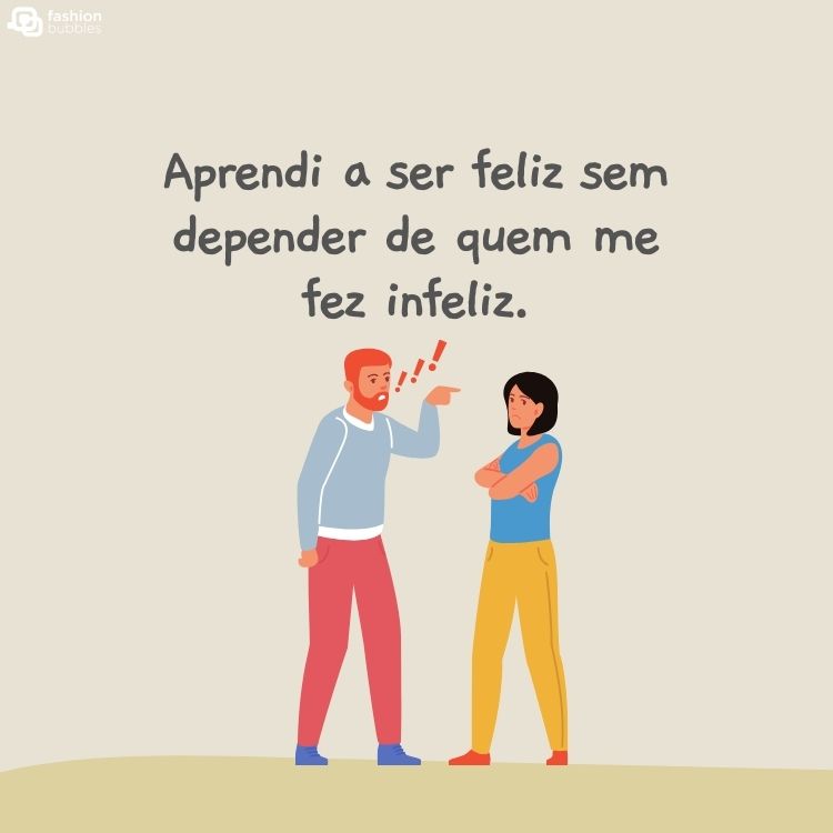 Desenho de casal, um homem ruivo e uma mulher de pele clara e cabelo curto escuro, brigando. Acima deeles, há a frase "Aprendi a ser feliz sem depender de quem me fez infeliz."