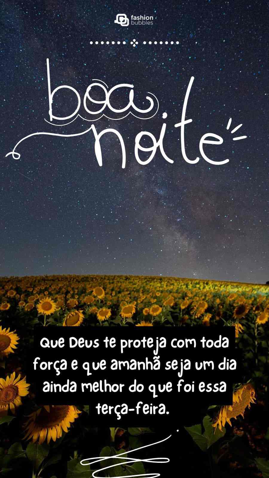 Imagem de campo de girassóis durante a noite com céu estrelado. Em evidência a frase "Que Deus te proteja com toda força e que amanhã seja um dia ainda melhor do que foi essa terça-feira. Boa noite!"
