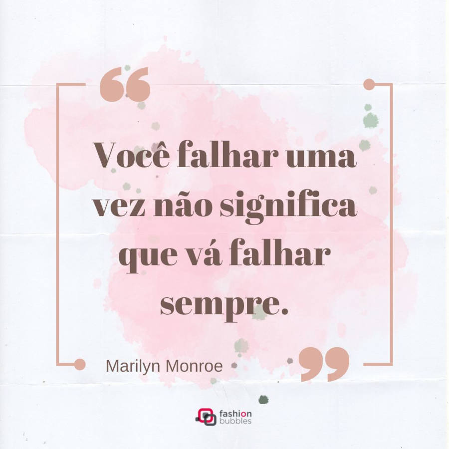 Frase de sucesso: "Você falhar uma vez não significa que vá falhar sempre.” Marilyn Monroe