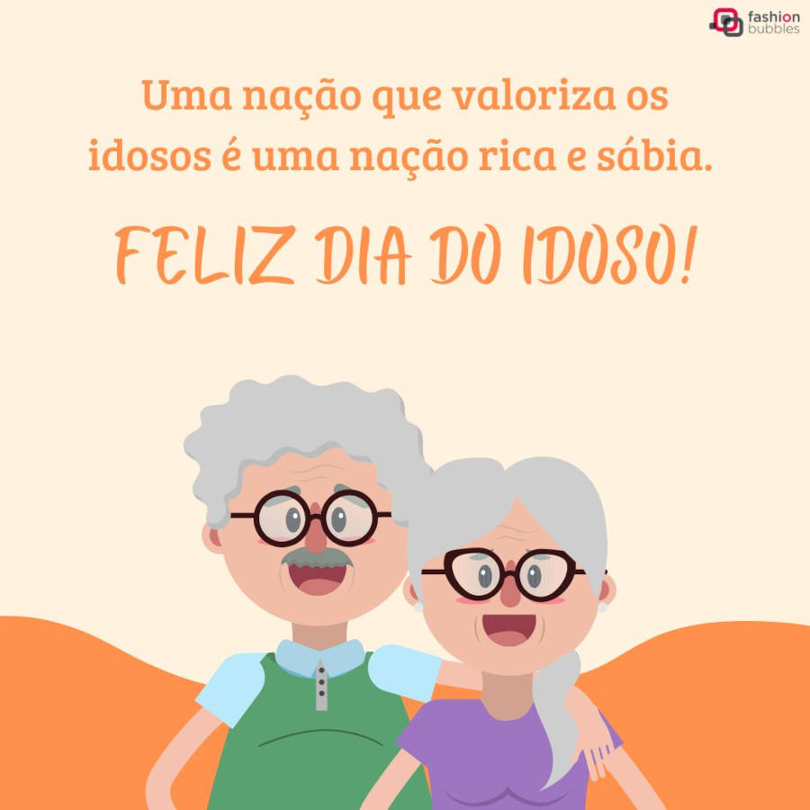 Frase sobre valorizar o idoso: Uma nação que valoriza os idosos é uma nação rica e sábia. Feliz Dia do Idoso!