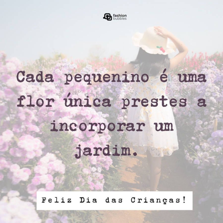 Foto de menina pequena em jardim, com frase "Cada pequenino é uma flor única prestes a incorporar um jardim. Feliz Dia das Crianças!"