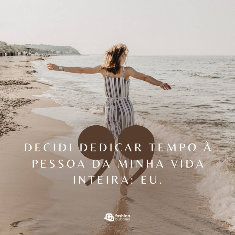 Frase de amor próprio para postar: Decidi dedicar tempo à pessoa da minha vida inteira: eu. 