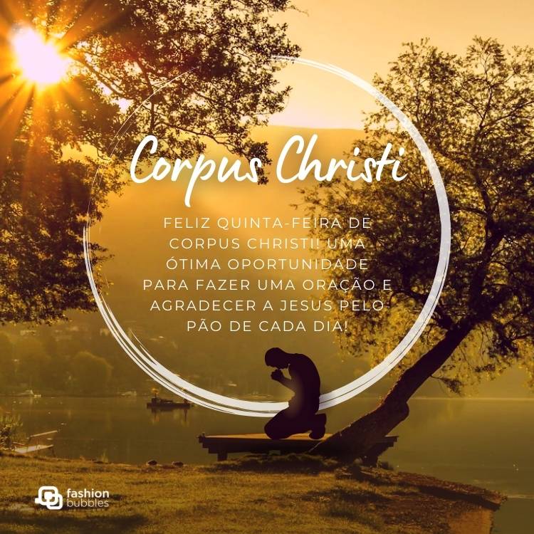 Pessoa no campo ajoelhada rezando ao nascer do sol e frase: Feliz quinta-feira de Corpus Christi! Uma ótima oportunidade para fazer uma oração e agradecer a Jesus pelo pão de cada dia!