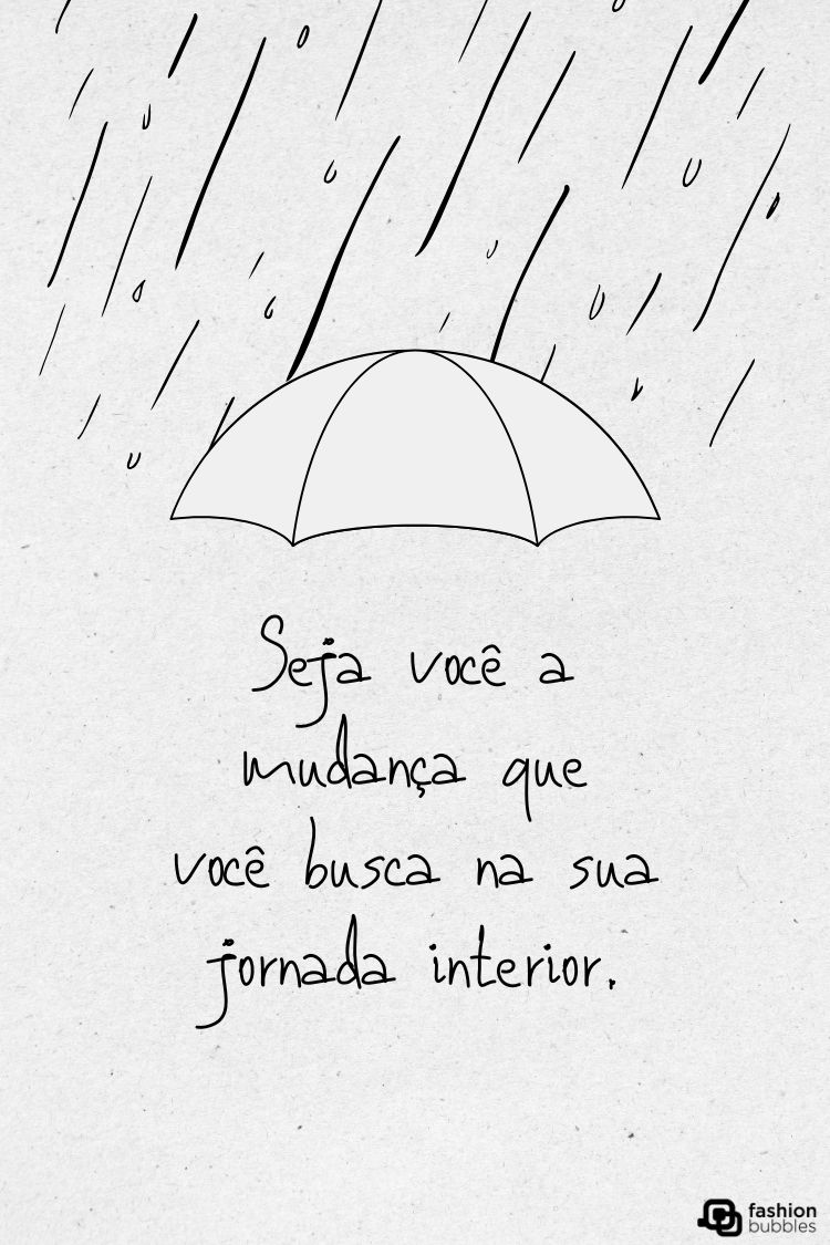 A imagem é um desenho minimalista de um guarda-chuva sob chuva, com a frase inspiradora "Seja você a mudança que você busca na sua jornada interior." O fundo é branco, simulando papel. É uma representação simples da resiliência e auto-reflexão diante das adversidades.