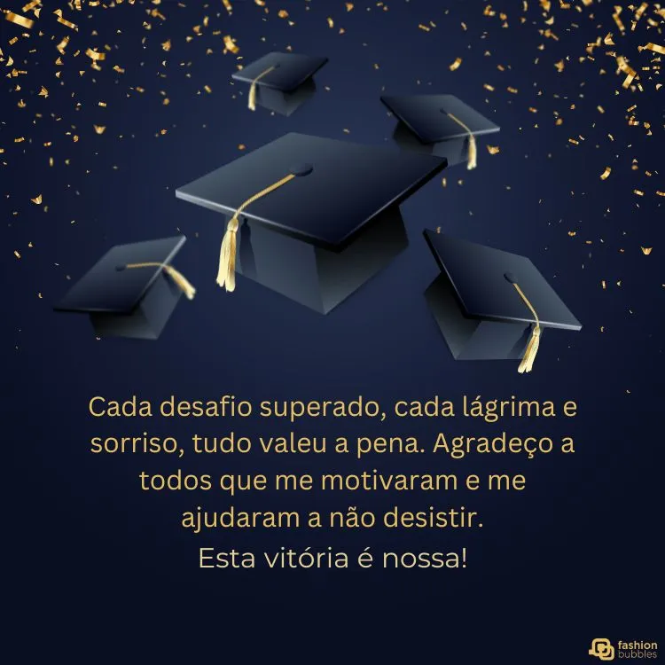Cinco capelos de formatura flutuam em um fundo escuro com confetes dourados. A frase diz: "Cada desafio superado, cada lágrima e sorriso, tudo valeu a pena. Agradeço a todos que me motivaram e me ajudaram a não desistir. Esta vitória é nossa!"