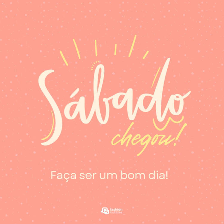 Cartão de fundo rosa com frase "Sábado chegou, faça ser um bom dia!"