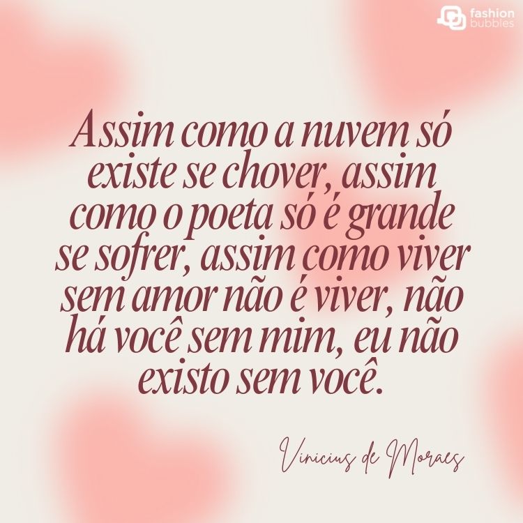 Cartão virtual de fundo off white com corações rosas desfocados e frase “Assim como a nuvem só existe se chover, assim como o poeta só é grande se sofrer, assim como viver sem amor não é viver, não há você sem mim, eu não existo sem você.” - Vinícius de Moraes