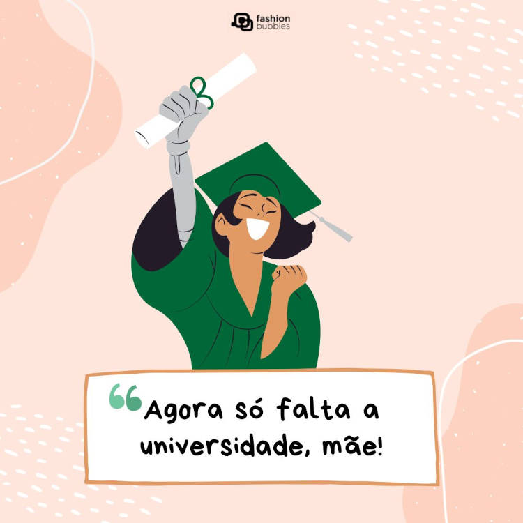 Cartão virtual de fundo bege, desenho de menina de pele morena usando beca e capelo verdes e retângulo branco com frase "Agora só falta a universidade, mãe!"