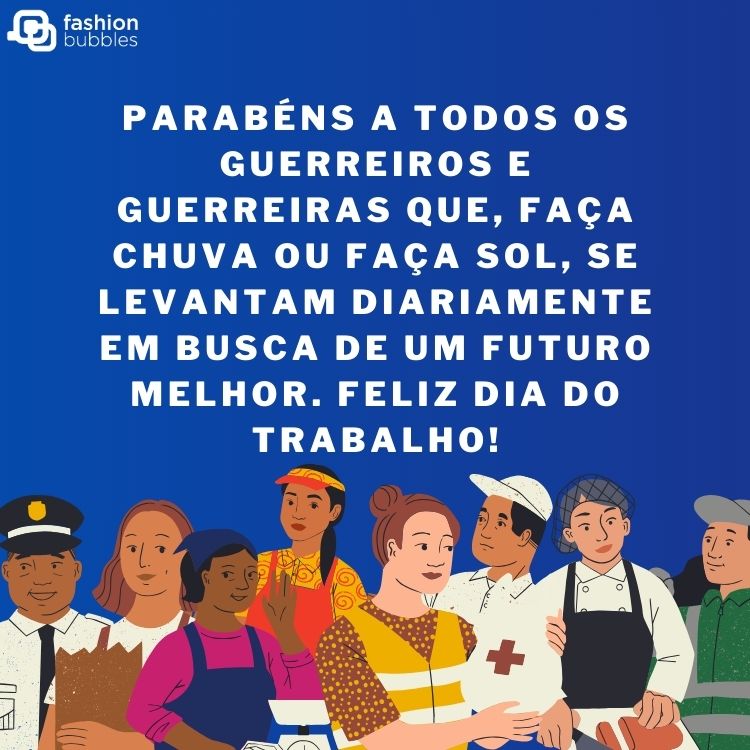 Cartão virtual de fundo azul com desenho de pessoas de diversas profissões e frase "Parabéns a todos os guerreiros e guerreiras que, faça chuva ou faça sol, se levantam diariamente em busca de um futuro melhor. Feliz Dia do Trabalho!"