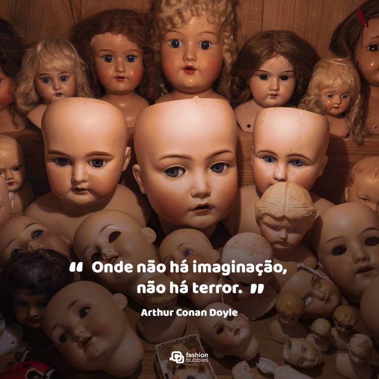 Foto de cabeças e bustos de bonecas e frase  “Onde não há imaginação, não há terror.” (Arthur Conan Doyle)