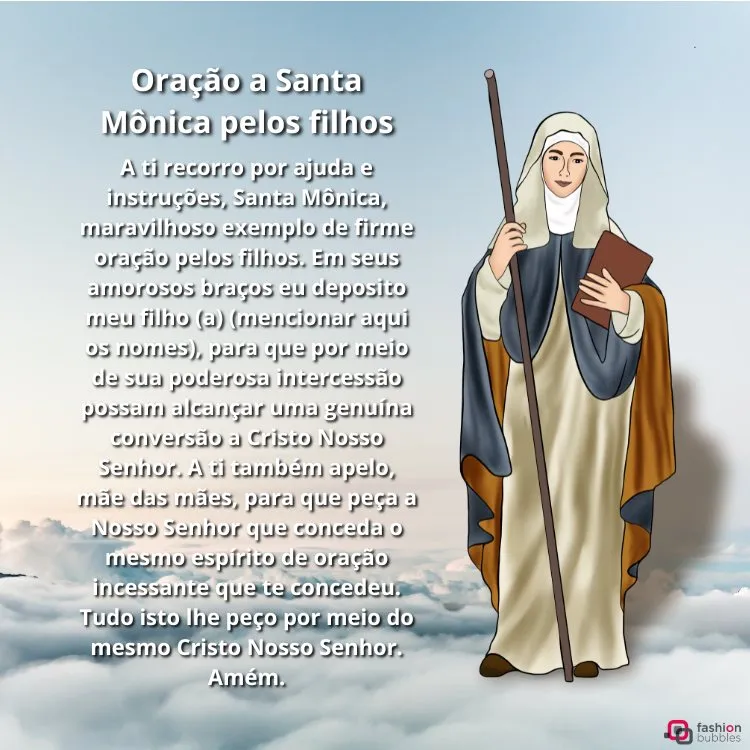 A imagem apresenta uma ilustração de Santa Mônica segurando um cajado e um livro. Ela está vestida com um hábito religioso, composto por um manto azul e véu branco. Ao lado, há uma oração dedicada a Santa Mônica pelos filhos. O fundo da imagem é composto por nuvens, criando uma atmosfera celestial. No canto inferior direito, há um logotipo da "fashion bubbles".


