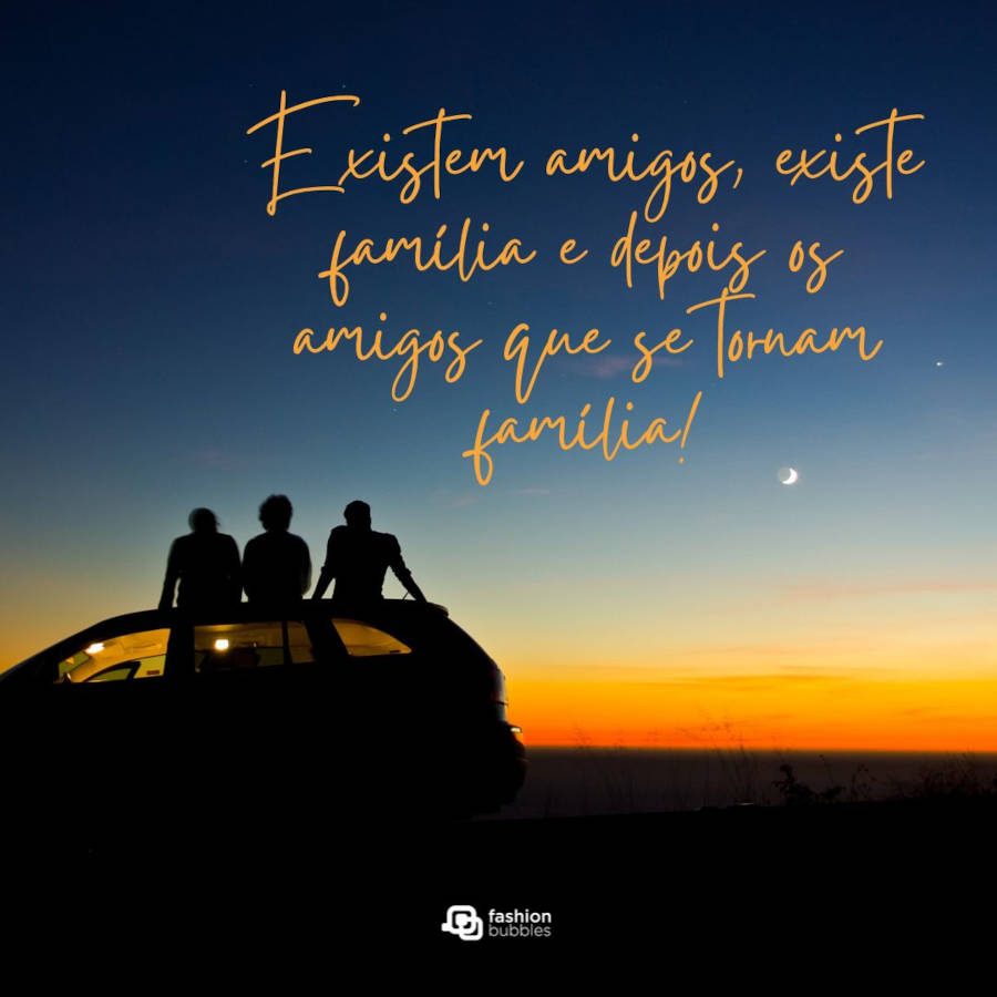 Frases para fotos com amigos: Existem amigos, existe família e depois os amigos que se tornam família;