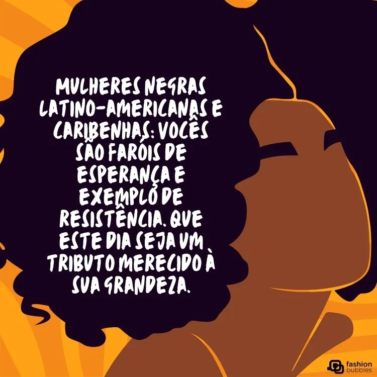 Desenho de mulher de pele negra, fundo amarelo e frase "Mulheres negras latino-americanas e caribenhas: vocês são faróis de esperança e exemplo de resistência. Que este dia seja um tributo merecido à sua grandeza."