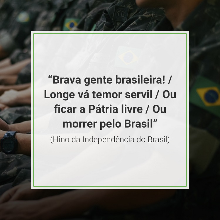 foto de militares brasileiros com hino da Independência do Brasil: Brava gente brasileira! / Longe vá temor servil / Ou ficar a Pátria livre / Ou morrer pelo Brasil” (Hino da Independência do Brasil)
