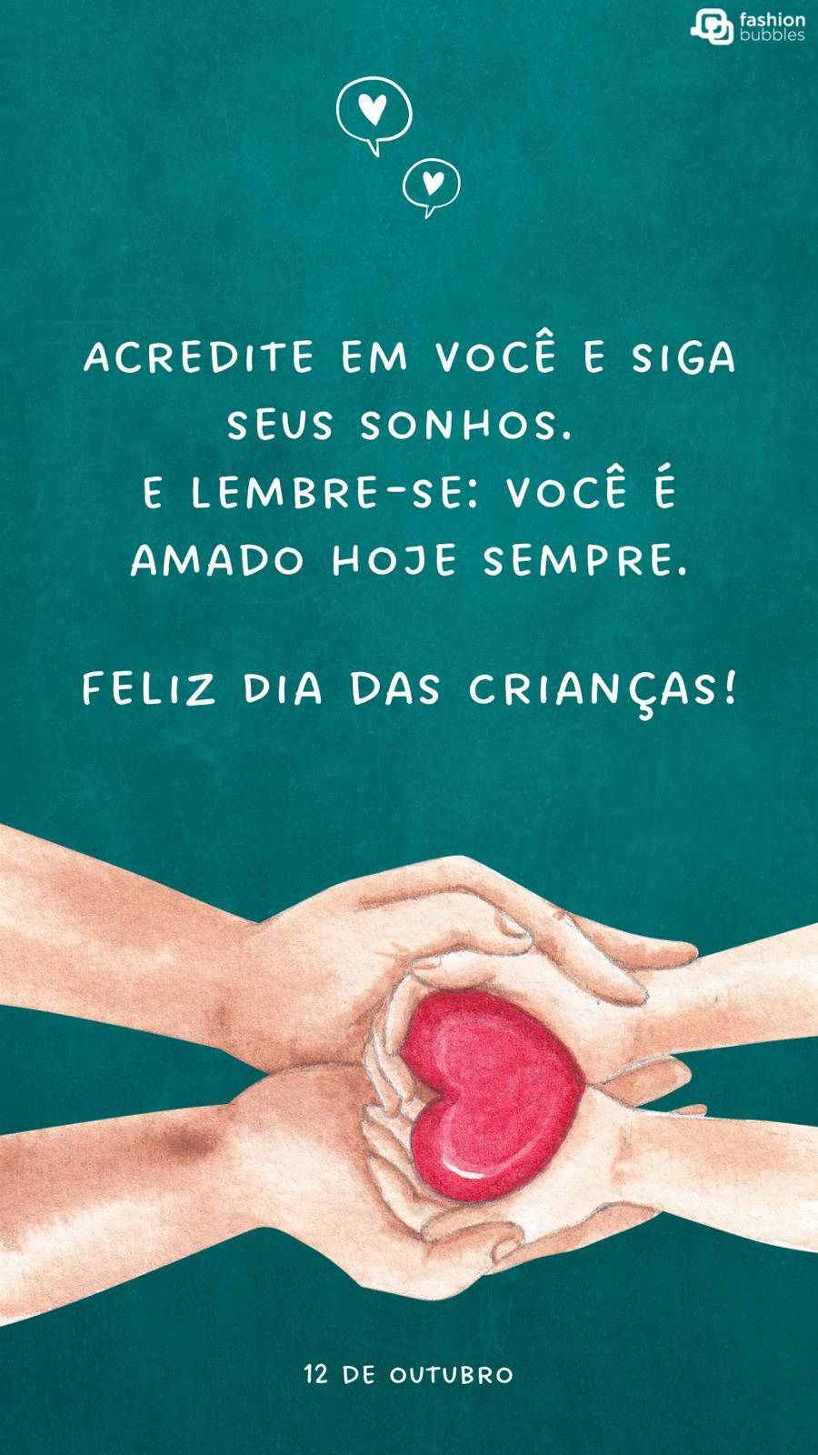 Cartão virtual de fundo verde-petróleo e frase "Acredite em você e siga seus sonhos. E lembre-se: você é amado hoje e sempre! Feliz Dia das Crianças."