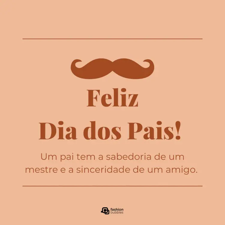 Cartão virtual de fundo rosa com desenho de bigode e frase "Um pai tem a sabedoria de um mestre e a sinceridade de um amigo. Feliz Dia dos Pais!"