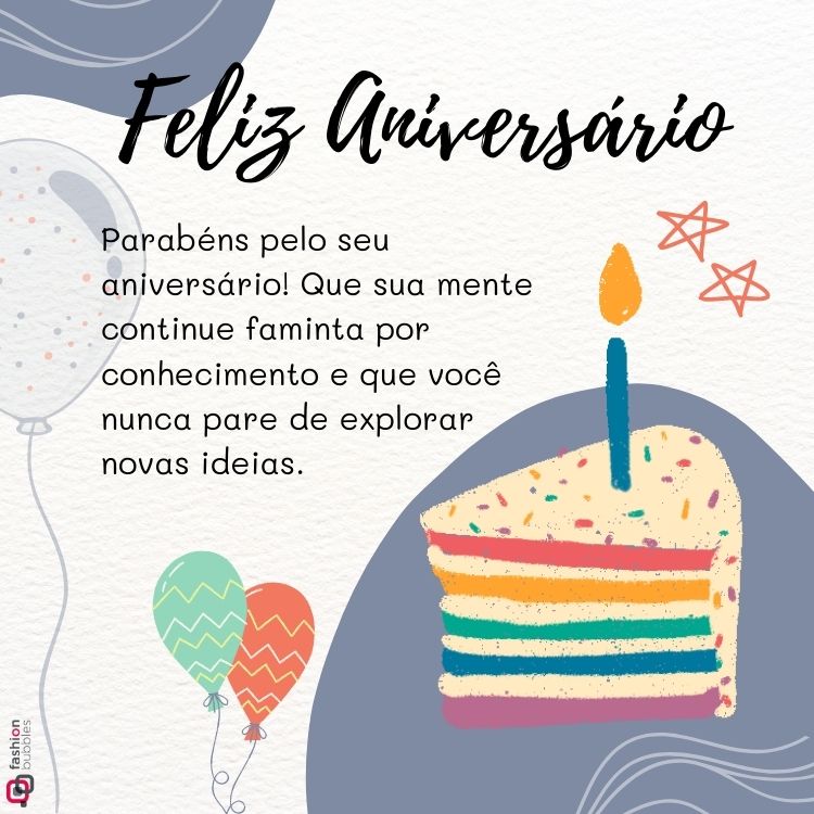 Card de aniversário escrito "Feliz aniversário. Parabéns pelo seu aniversário! Que sua mente continue faminta por conhecimento e que você nunca pare de explorar novas ideias", com desenho de balões e fatia de bolo com vela. 