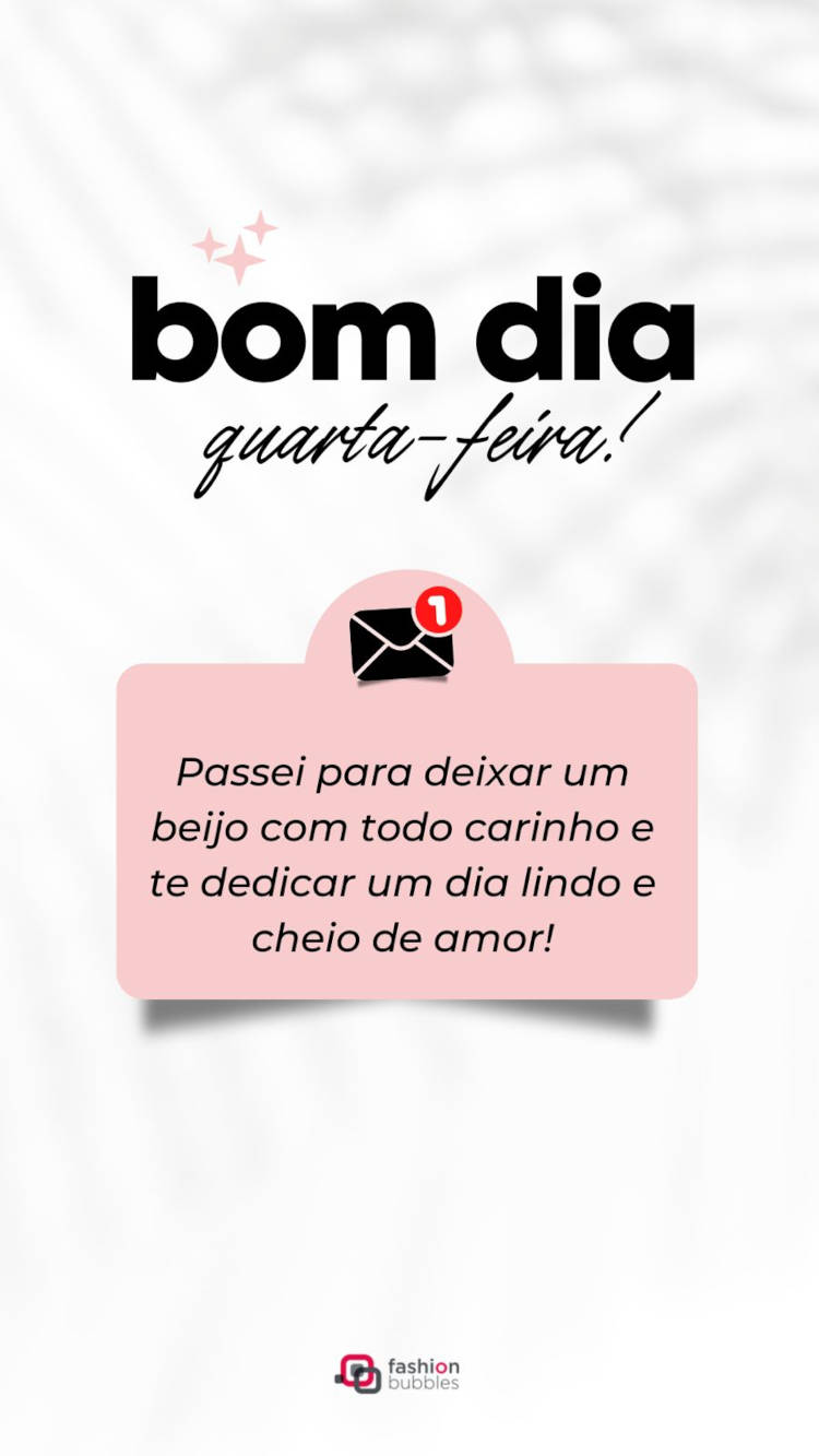 Bom dia, quarta-feira! Passei para deixar um beijo com todo carinho e te dedicar um dia lindo e cheio de amor! Frase de bom dia quarta-feira