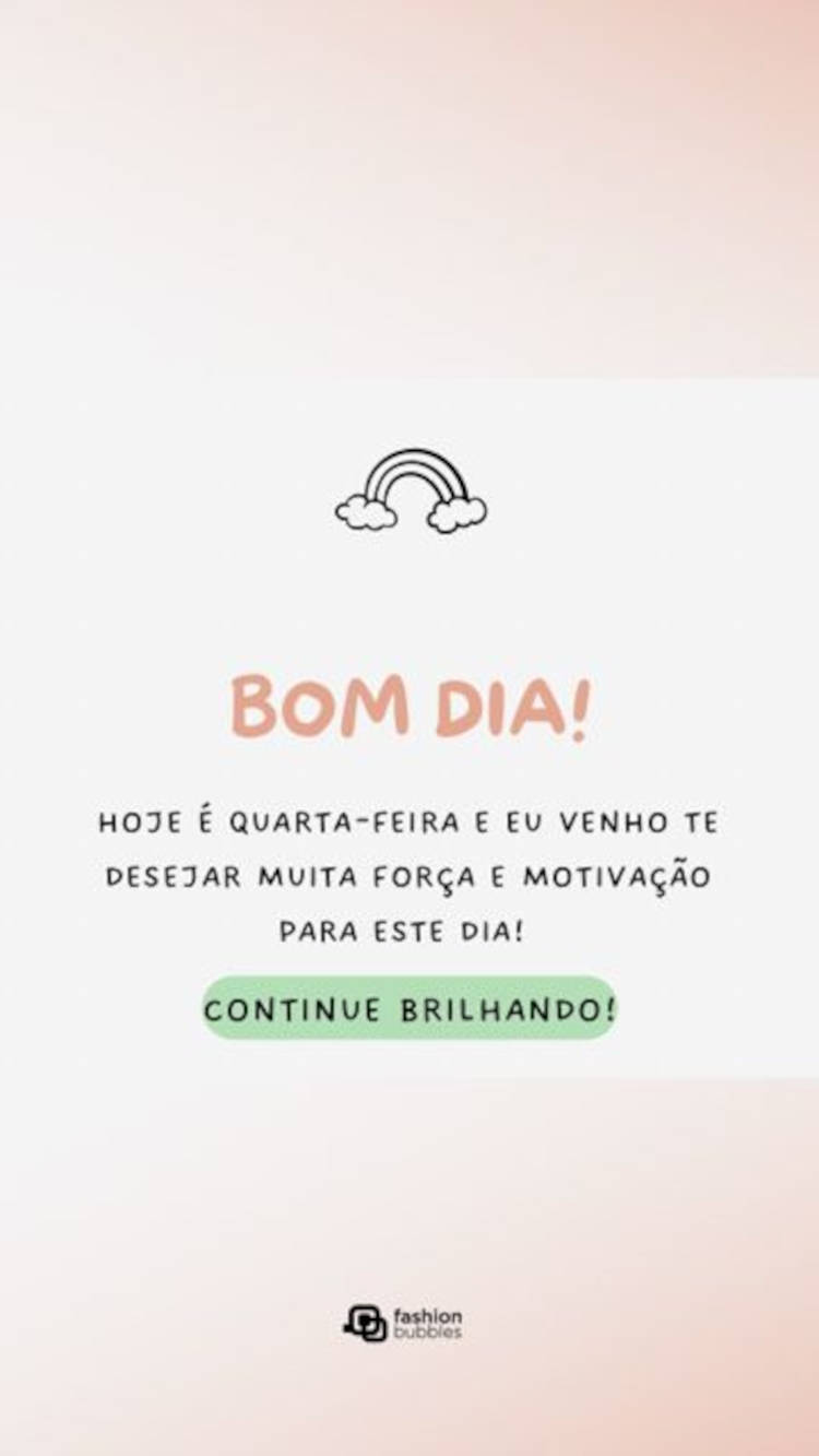 Bom dia! Hoje é quarta-feira e eu venho te desejar muita força e motivação para este dia! Continue brilhando! Frase de bom dia com motivação