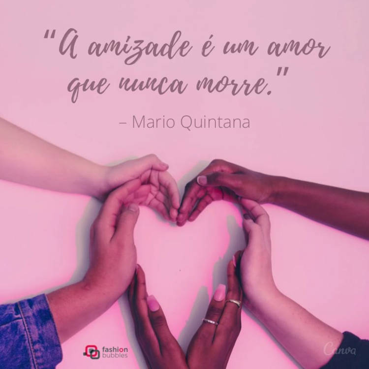 Foto de mãos de pessoas formando coração e frase  “A amizade é um amor que nunca morre.” (Mario Quintana)
