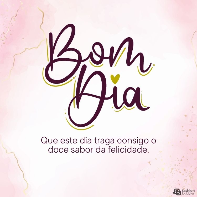 Cartão virtual de fundo rosa com frase: Que este dia traga consigo o doce sabor da felicidade. Bom dia