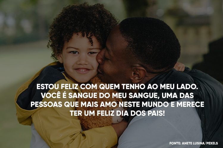 Foto de menino e pai se abraçando com frase "Estou feliz com quem tenho ao meu lado. Você é sangue do meu sangue, uma das pessoas que mais amo neste mundo e merece ter um feliz dia dos pais!"