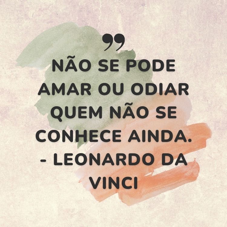 Fundo bege com detalhe em aquarela verde e laranja, além de frase “Não se pode amar ou odiar quem não se conhece ainda.” - Leonardo da Vinci em preto