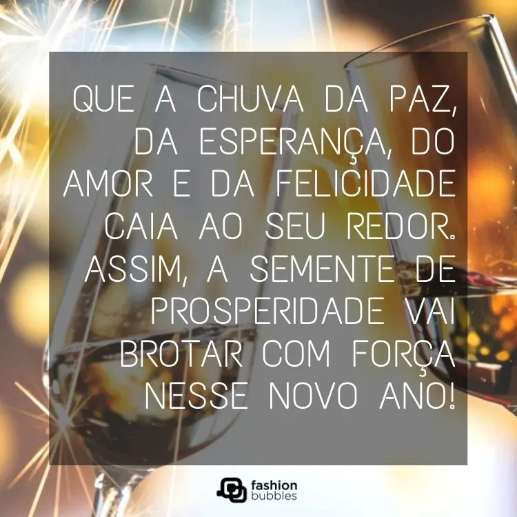 Foto de duas taças de champanhe e frase: Que a chuva da paz, da esperança, do amor e da felicidade caia ao seu redor. Assim, a semente de prosperidade vai brotar com força nesse novo ano!