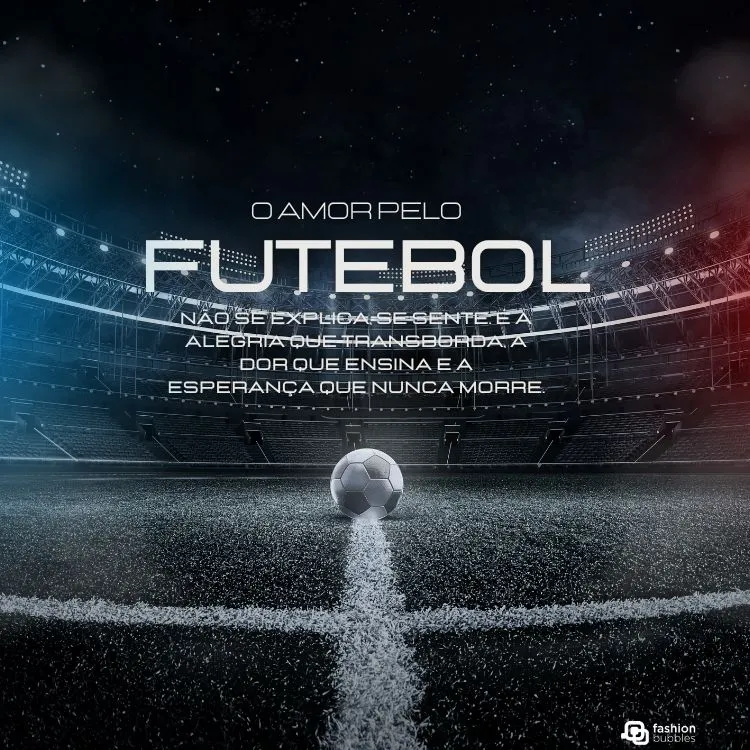 Um campo de futebol vazio, com o centro do campo e um estádio iluminado ao fundo. Uma bola de futebol está na marca central. O texto em português proclama: "O amor pelo futebol não se explica, se sente, é a alegria que transborda, a dor que ensina e a esperança que nunca morre." A imagem captura a grandiosidade e a profundidade emocional do futebol.