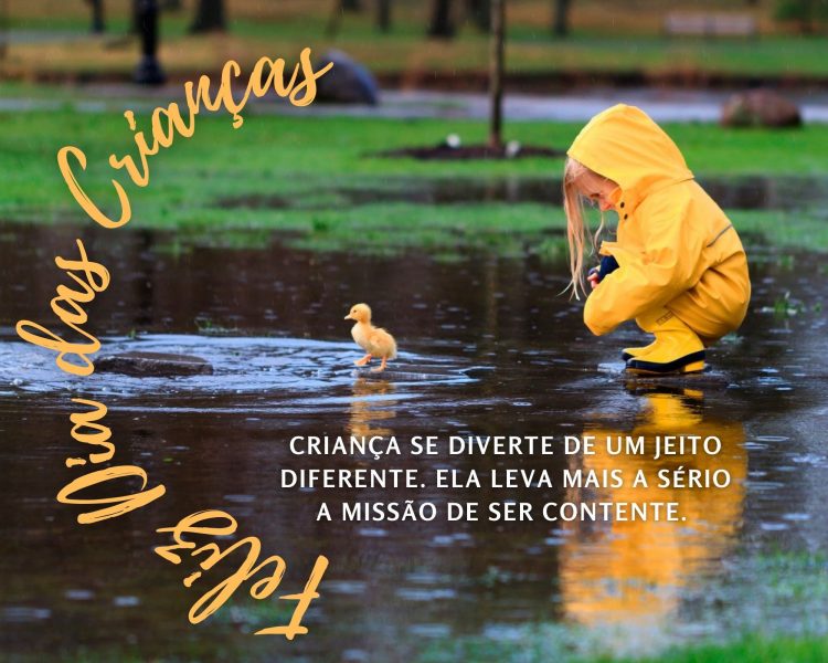 Criança brincando com pato na poça e frase "Criança se diverte de um jeito diferente, porque ela leva mais a sério a missão de ser contente. Feliz Dia das Crianças!"
