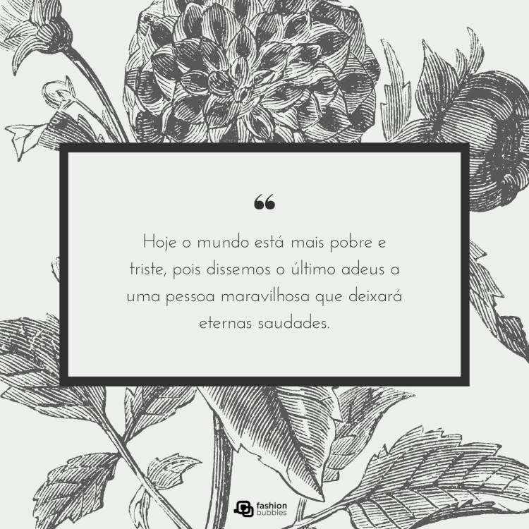 Frase de luto: Hoje o mundo está mais pobre e triste, pois dissemos o último adeus a uma pessoa maravilhosa que deixará eternas saudades. Frases "Hoje o mundo está mais pobre e triste, pois dissemos o último adeus a uma pessoa maravilhosa que deixará eternas saudades." em cartão virtual com ilustração de flor